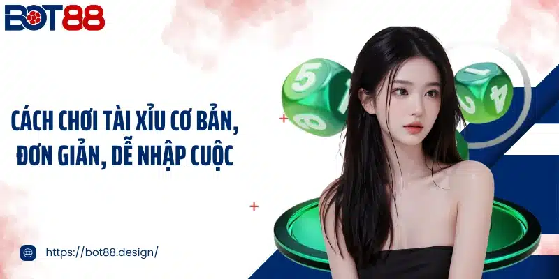 Cách chơi tài xỉu cơ bản, đơn giản, dễ nhập cuộc