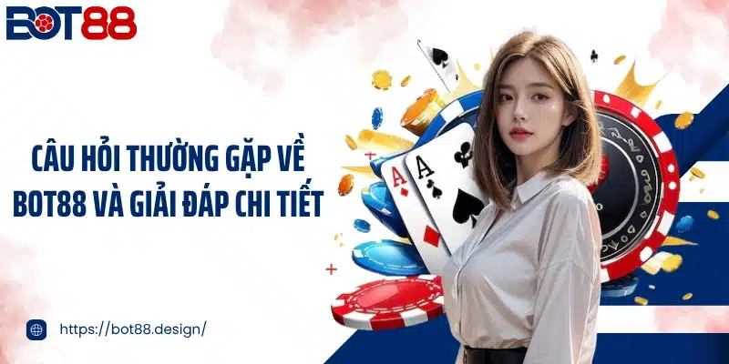 Câu hỏi thường gặp về BOT88 và giải đáp chi tiết
