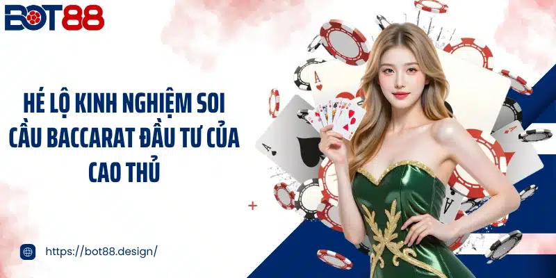 Hé lộ kinh nghiệm soi cầu baccarat đầu tư của cao thủ