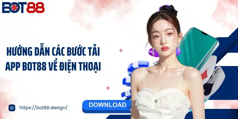 Hướng dẫn các bước tải app Bot88 về điện thoại