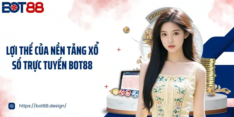 Lợi thế của nền tảng xổ số trực tuyến Bot88
