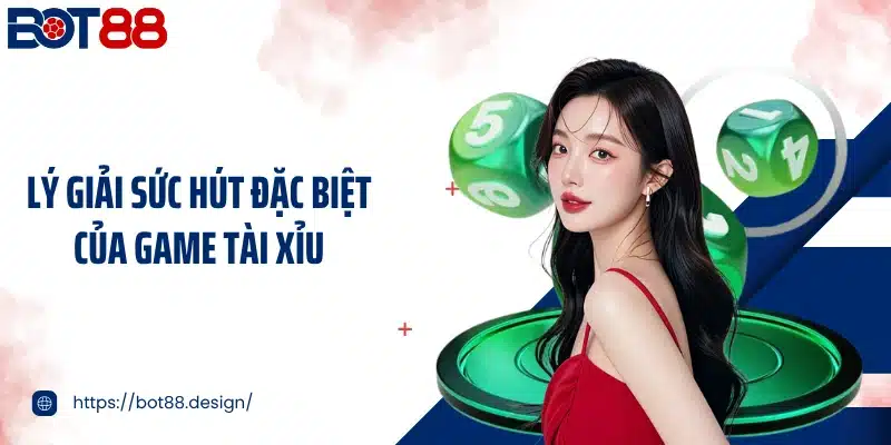 Lý giải sức hút đặc biệt của game tài xỉu