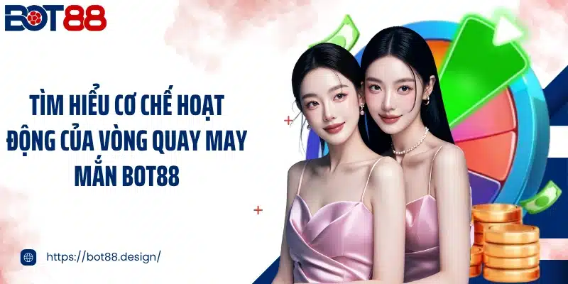 Tìm hiểu cơ chế hoạt động của vòng quay may mắn Bot88