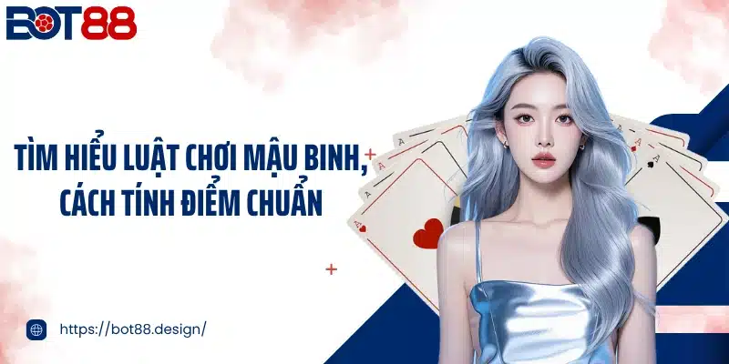 Tìm hiểu luật chơi mậu binh, cách tính điểm chuẩn