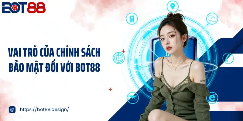 Vai trò của chính sách bảo mật đối với Bot88