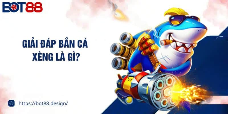 Giải đáp bắn cá xèng là gì?